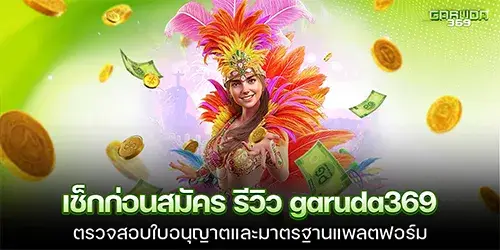 เช็กก่อนสมัคร รีวิว garuda369 เป็นเว็บตรงจริงไหม? ตรวจสอบใบอนุญาตและมาตรฐานแพลตฟอร์ม